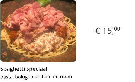 € 15,00 Spaghetti speciaal  pasta, bolognaise, ham en room