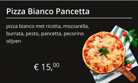 Pizza Bianco Pancetta pizza bianco met ricotta, mozzarella, burrata, pesto, pancetta, pecorino € 15,00 olijven