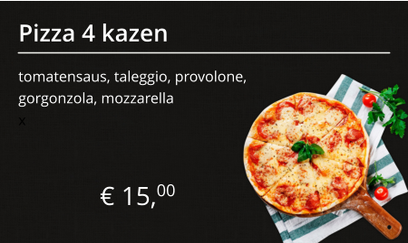 Pizza 4 kazen tomatensaus, taleggio, provolone, gorgonzola, mozzarella € 15,00 x