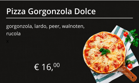 Pizza Gorgonzola Dolce gorgonzola, lardo, peer, walnoten, rucola € 16,00 x