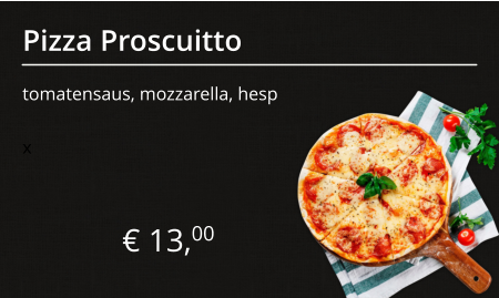 Pizza Proscuitto tomatensaus, mozzarella, hesp € 13,00 x